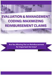 Evaluation & Management Coding -Maximizing Reimbursement Claims - Jacqueline Bauer
