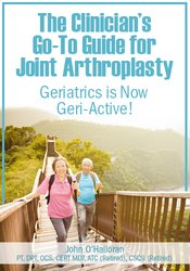 The Clinician’s Go-To Guide for Joint Arthroplasty -Geriatrics is Now Geri-Active - John W. O’Halloran