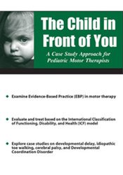 The Child in Front of You -A Case Study Approach for Pediatric Motor Therapists - Michelle Fryt Linehan