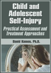 Child and Adolescent Self-Injury -Practical Assessment and Treatment Approaches - David G. Kamen