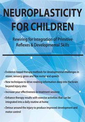 Neuroplasticity for Children -Rewiring for Integration of Primitive Reflexes & Developmental Skills - Karen Pryor