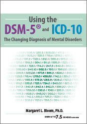 Using the DSM-5® and ICD-10 -The Changing Diagnosis of Mental Disorders - Margaret L. Bloom