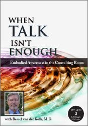 Psychotherapy Networker Symposium-When Talk Isn’t Enough-Embodied Awareness in the Consulting Room - Bessel van der Kolk