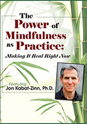 The Power of Mindfulness as Practice -Making It Real Right Now with Jon Kabat-Zinn - Jon Kabat-Zinn
