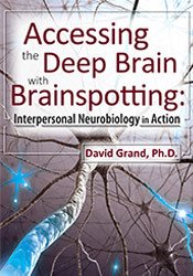 Accessing the Deep Brain with Brainspotting - Interpersonal Neurobiology in Action - David Grand