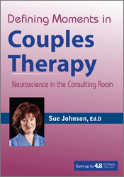 Defining Moments in Couples Therapy-Neuroscience in the Consulting Room - Susan Johnson