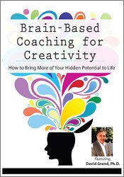 Brain-Based Coaching for Creativity -How to Bring More of Your Hidden Potential to Life - David Grand