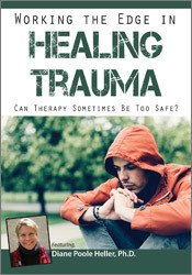 Working the Edge in Healing Trauma -Can Therapy Sometimes Be Too Safe - Diane Poole Heller