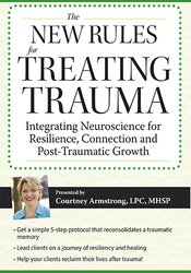 New Rules for Treating Trauma -Integrating Neuroscience for Resilience