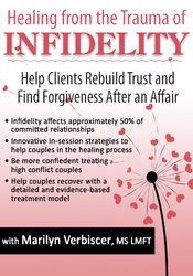 Healing from the Trauma of Infidelity - Help Clients Rebuild Trust and Find Forgiveness After an Affair - Marilyn Verbiscer