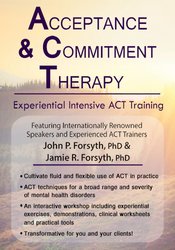 Acceptance and Commitment Therapy -Experiential Intensive ACT Training - John P. Forsyth