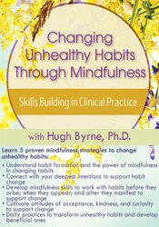 Changing Unhealthy Habits Through Mindfulness -Skills Building in Clinical Practice - Hugh Byrne