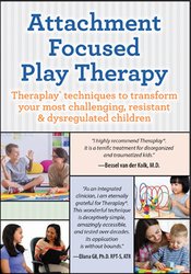 Attachment Focused Play Therapy -Theraplay® Techniques to Transform Your Most Challenging