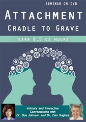 Attachment -Cradle to Grave -Intimate and Interactive Conversations with Dr. Sue Johnson and Dr. Dan Hughes - Susan Johnson