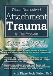 When Unresolved Attachment Trauma Is the Problem -Working with Avoidant and Disorganized Clients - Diane Poole Heller