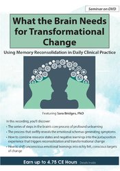 What the Brain Needs for Transformational Change -Using Memory Reconsolidation in Daily Clinical Practice - Bruce Ecker