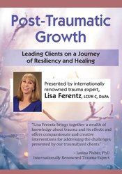 Post-Traumatic Growth -Leading Clients on a Journey of Resiliency and Healing with Lisa Ferentz