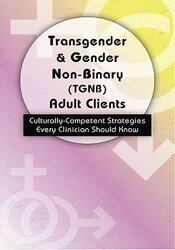 Transgender & Gender Non-Binary (TGNB) Adult Clients-Culturally-Competent Strategies Every Clinician Should Know - Dianne Gottlieb