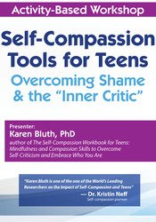 Self-Compassion Tools for Teens -Overcoming Shame & the “Inner Critic” - Karen Bluth