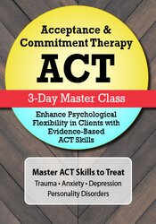 Acceptance & Commitment Therapy (ACT) Master Class -Enhance Psychological Flexibility in Clients with Acceptance & Commitment Therapy (ACT) - Jennifer L. Patterson