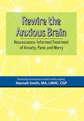 Rewire the Anxious Brain-Neuroscience-Informed Treatment of Anxiety