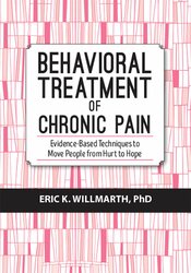 Behavioral Treatment of Chronic Pain -Evidence-Based Techniques to Move People from Hurt to Hope - Eric K. Willmarth