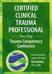 Certified Clinical Trauma Professional -Two-Day Trauma Competency Conference - J. Eric Gentry