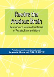 Rewire the Anxious Brain -Neuroscience-Informed Treatment of Anxiety