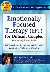2-Day Intensive Online Course -Emotionally Focused Therapy (EFT) for Difficult Couples Evidence-Based Techniques to Effectively Work With Challenging Couples - Susan Johnson