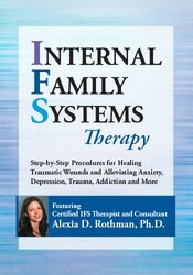 Internal Family Systems Therapy -Step-by-Step Procedures for Healing Traumatic Wounds and Alleviating Anxiety