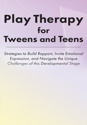 Play Therapy for Tweens and Teens -Strategies to Build Rapport