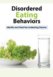 Disordered Eating Behaviors -Identify and Treat the Underlying Trauma - Lori Kucharski