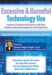 Excessive & Harmful Technology Use -Improve Treatment Outcomes with New Evidence-Based Strategies for the Digital Era - Doreen Dodgen-Magee
