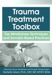 Trauma Treatment Toolbox -Top Mindfulness Techniques and Somatic-Based Practices - Rochelle Calvert