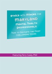 Ethics with Minors for Maryland Mental Health Professionals -How to Navigate the Most Challenging Issues - Terry Casey
