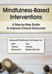 Mindfulness-Based Interventions -A Step-by-Step Guide to Improving Clinical Outcomes - R. Denton