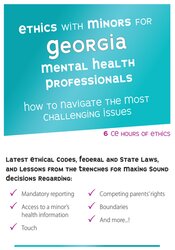 Ethics with Minors for Georgia Mental Health Professionals -How to Navigate the Most Challenging Issues - Terry Casey