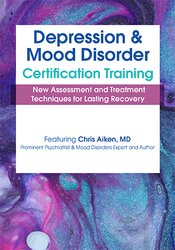 2-Day -Depression and Mood Disorder Certification Training -New Assessment and Treatment Techniques for Lasting Recovery - Chris Aiken