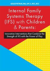 Internal Family Systems Therapy (IFS) with Children & Parents -Innovative Interventions that Combine the Strength of IFS with the Power of Play - Leslie Petruk