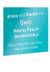 Ethics with Minors for Ohio Mental Health Professionals -How to Navigate the Most Challenging Issues - Terry Casey