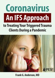 Coronavirus -An IFS Approach to Treating Your Triggered Trauma Clients During a Pandemic - Frank Anderson