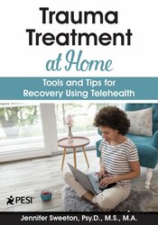 Trauma Treatment at Home -Tools and Tips for Recovery Using Telehealth - Jennifer Sweeton