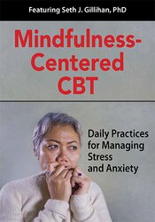 Mindfulness-Centered CBT-Daily Practices for Managing Stress and Anxiety - Seth Gillihan