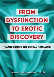 From Dysfunction to Erotic Discovery -Transforming the Sexual Narrative - Suzanne Iasenza