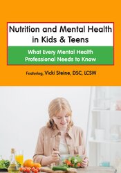 Nutrition and Mental Health in Kids & Teens -What Every Mental Health Professional Needs to Know - Vicki Steine