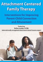Attachment Centered Family Therapy -Interventions for Improving Parent-Child Connection and Attunement - Dafna Lender
