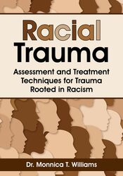 Racial Trauma -Assessment and Treatment Techniques for Trauma Rooted in Racism - Monnica T Williams
