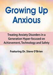 2-Day Growing Up Anxious -Treating Anxiety Disorders in a Generation Hyper-focused on Achievement