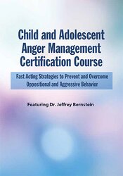 Child and Adolescent Anger Management Certification Course -Fast Acting Strategies to Prevent and Overcome Oppositional and Aggressive Behavior - Jeffrey Bernstein