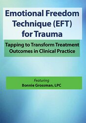 Emotional Freedom Techniques (EFT) for Trauma -Tapping to Transform Treatment Outcomes in Clinical Practice - Bonnie Grossman
